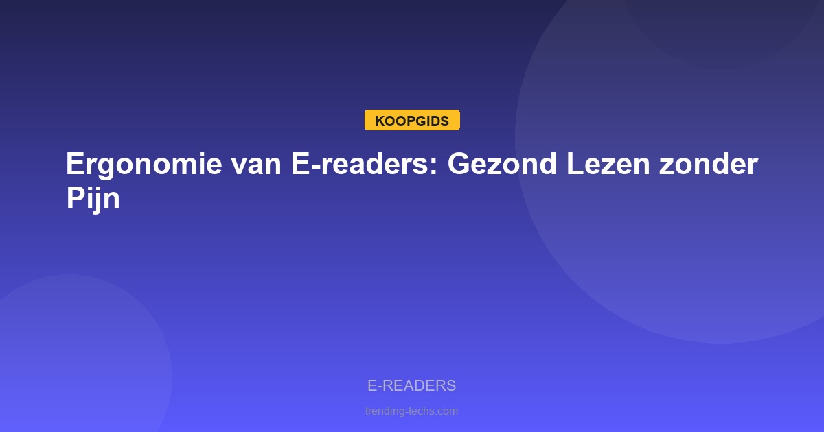 E-readers - Ergonomie van E-readers: Gezond Lezen zonder Pijn