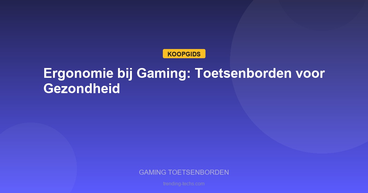 Gaming Toetsenborden - Ergonomie bij Gaming: Toetsenborden voor Gezondheid