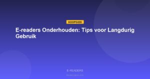 E-readers - E-readers Onderhouden: Tips voor Langdurig Gebruik