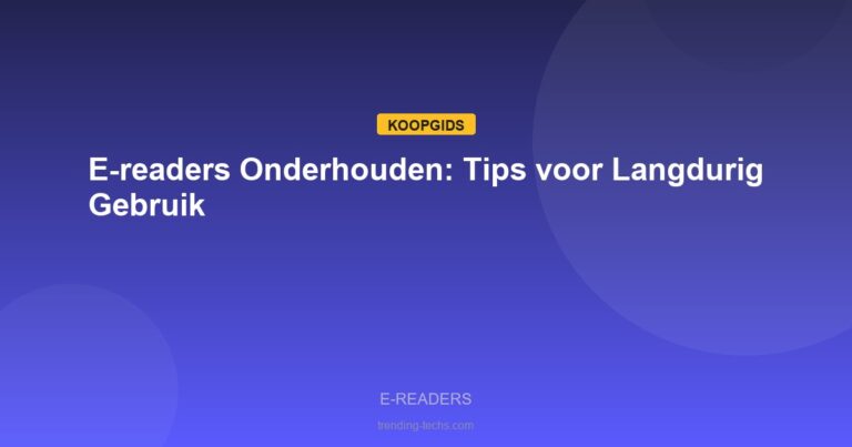 E-readers - E-readers Onderhouden: Tips voor Langdurig Gebruik