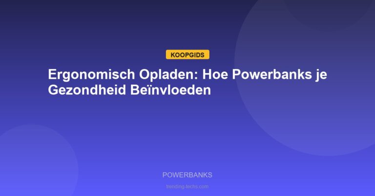 Powerbanks - Ergonomisch Opladen: Hoe Powerbanks je Gezondheid Beïnvloeden
