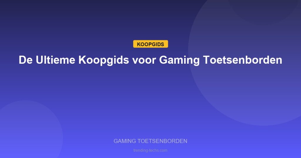 Gaming Toetsenborden - De Ultieme Koopgids voor Gaming Toetsenborden